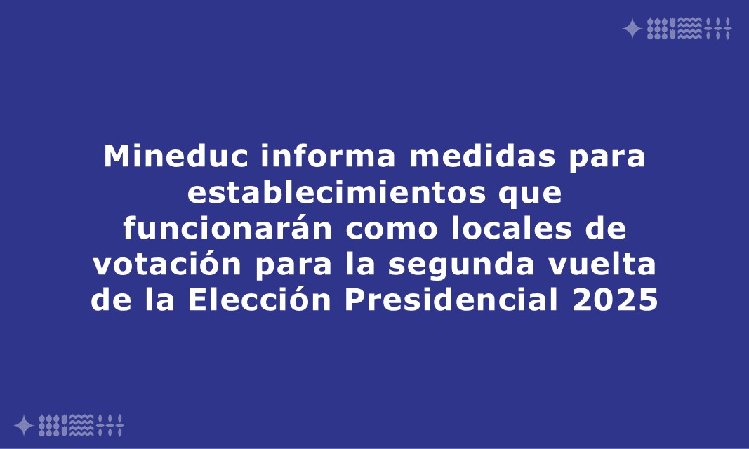 Mineduc informa medidas para establecimientos que funcionarán como locales de votación para la segunda